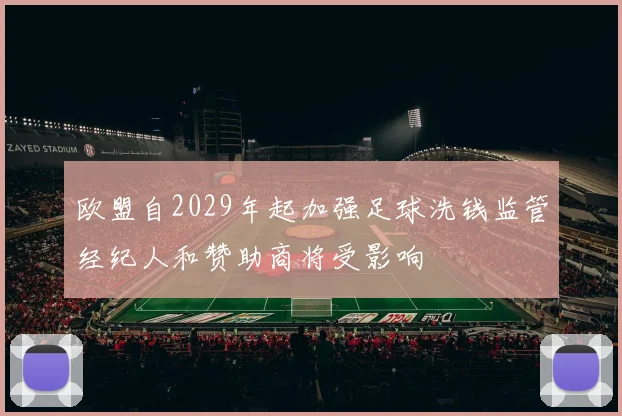 欧盟自2029年起加强足球洗钱监管经纪人和赞助商将受影响