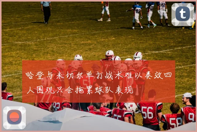 哈登与米切尔单打战术难以奏效四人围观只会拖累球队表现