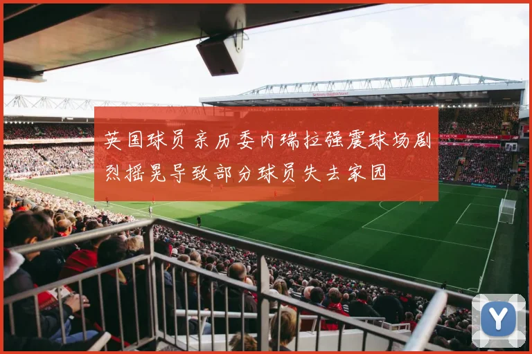 英国球员亲历委内瑞拉强震球场剧烈摇晃导致部分球员失去家园