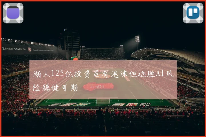 湖人125亿投资虽有泡沫但远胜AI风险稳健可期